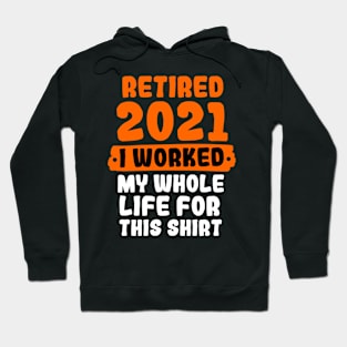 Retired 2021 I Worked My Whole Life For This Hoodie